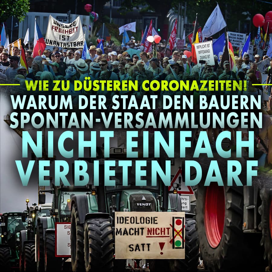 Wie zu düsteren Coronazeiten! Warum der Staat den Bauern Spontan-Versammlungen nicht einfach verbieten darf