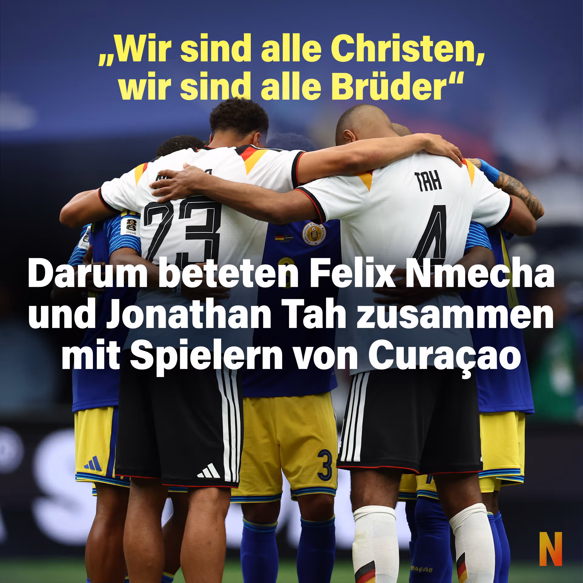 „Wir sind alle Christen, wir sind alle Brüder“: Darum beteten Nmecha und Tah zusammen mit Spielern von Curaçao