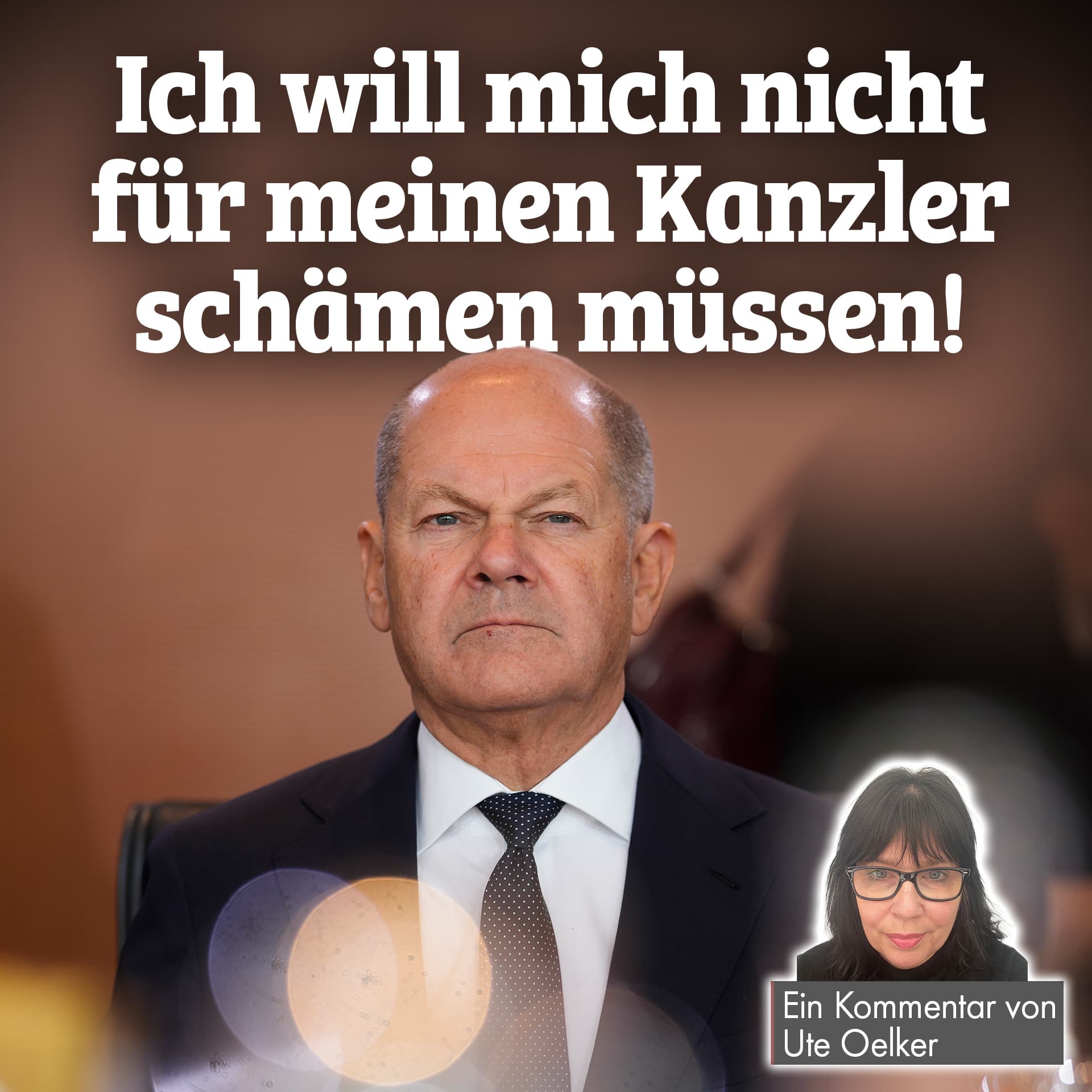 Ich will mich nicht für meinen Kanzler schämen müssen!