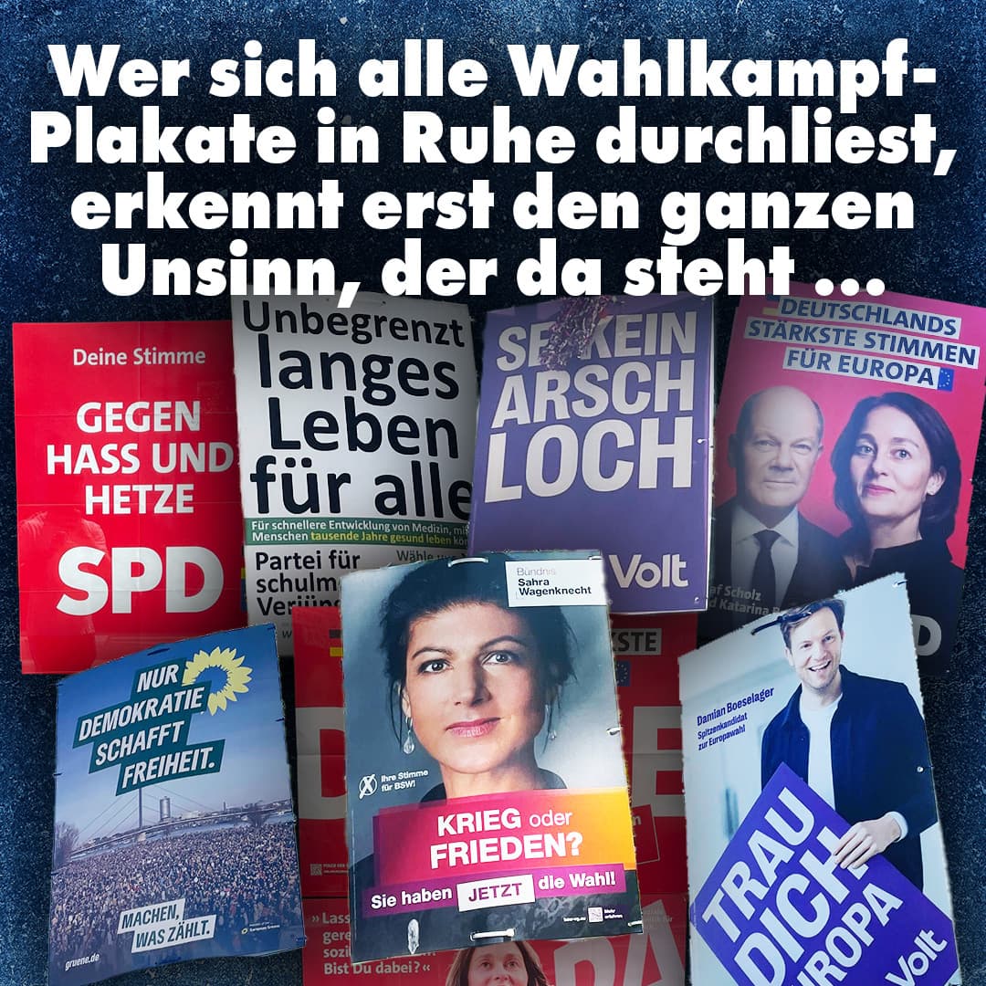 Wer sich alle Wahlkampf-Plakate in Ruhe durchliest, erkennt erst den ganzen Unsinn, der da steht …