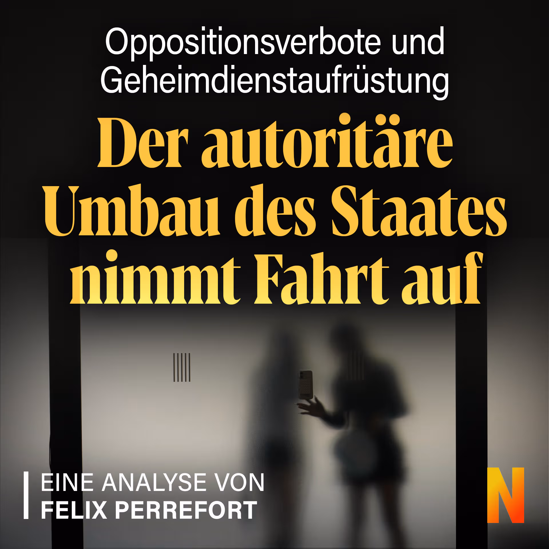 Oppositionsverbote und Geheimdienstaufrüstung: Der autoritäre Umbau des Staates nimmt Fahrt auf