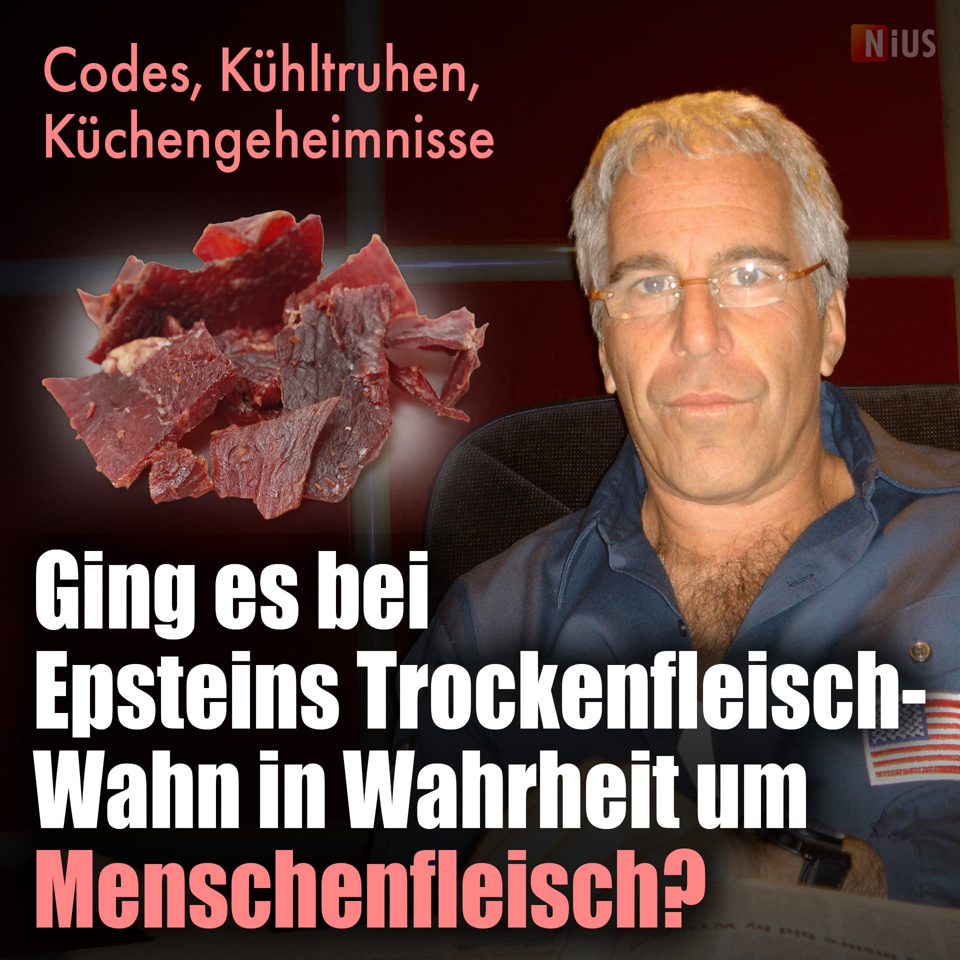 Codes, Kühltruhen, Küchengeheimnisse: Ging es bei Epsteins Trockenfleisch-Wahn in Wahrheit um Menschenfleisch?