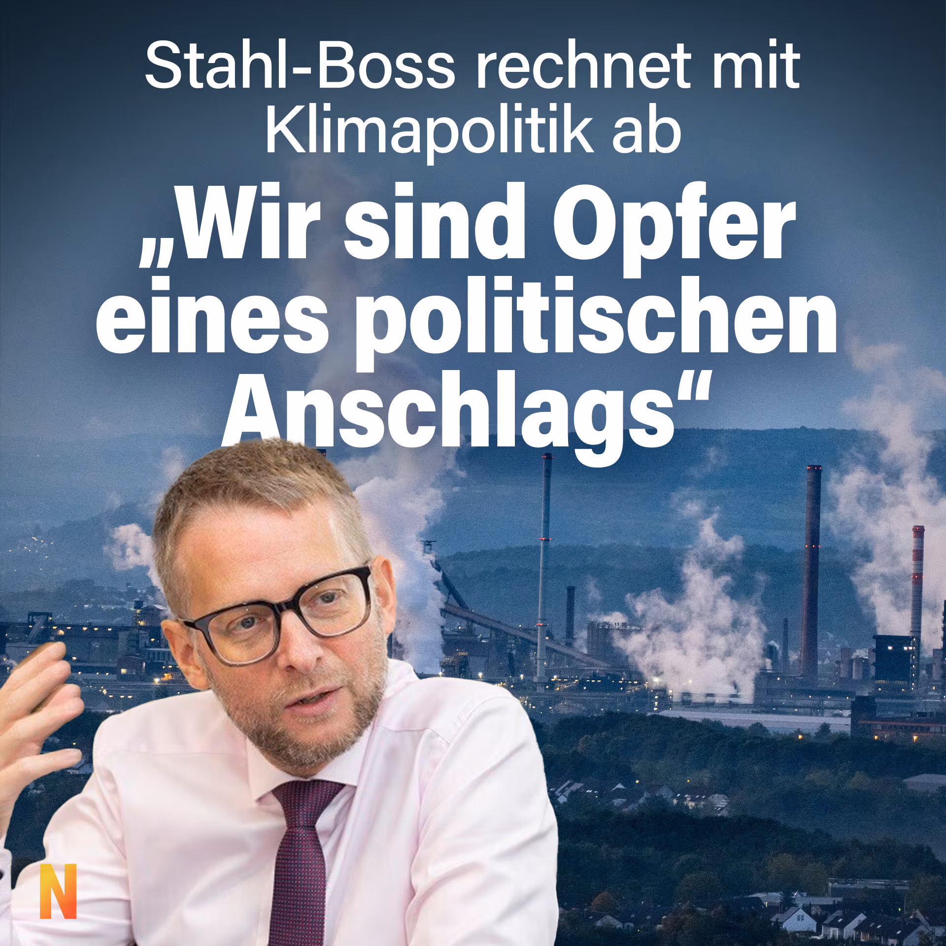 Stahl-Boss rechnet mit Klimapolitik ab: „Wir sind Opfer eines politischen Anschlags“