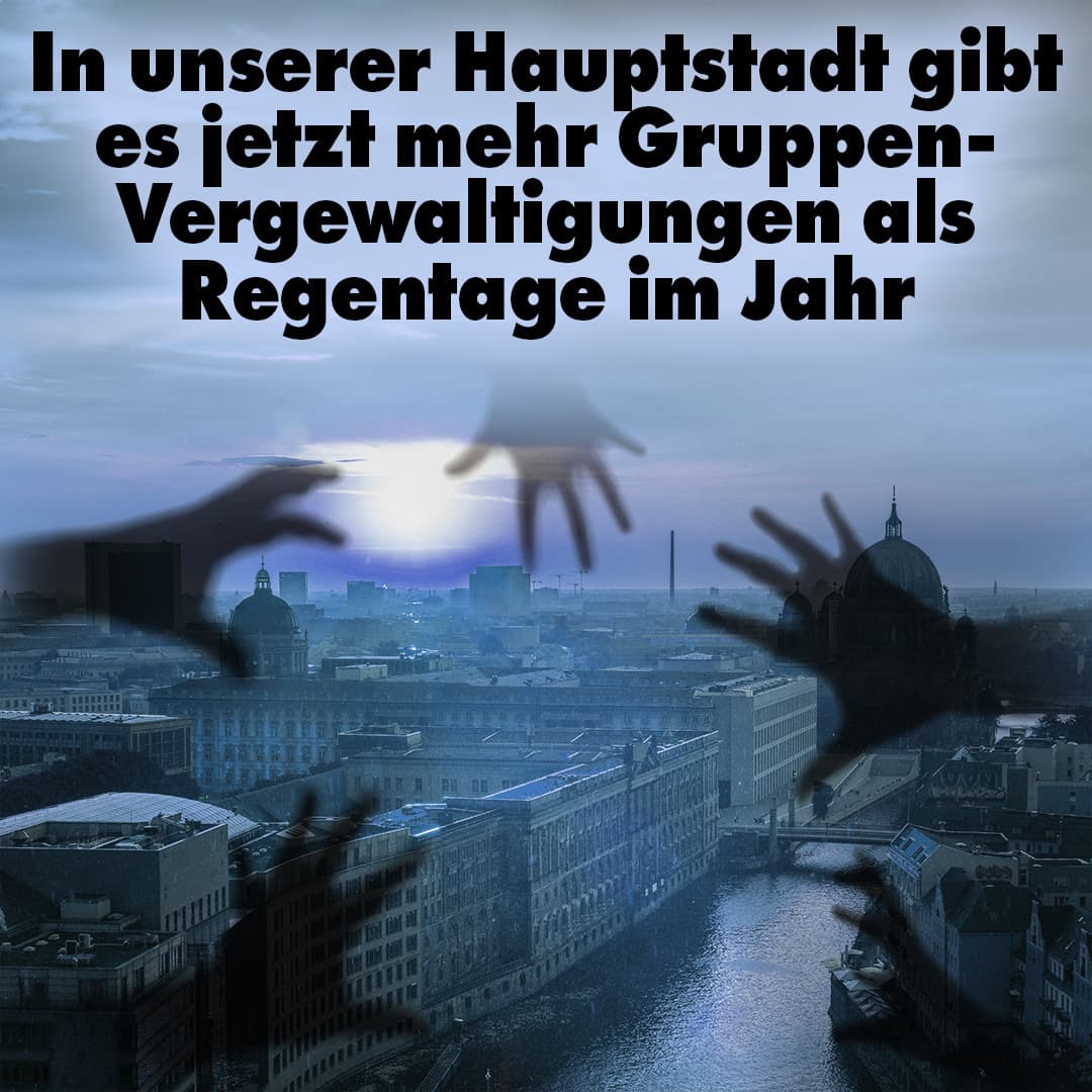 In unserer Hauptstadt gibt es jetzt mehr Gruppenvergewaltigungen als Regentage im Jahr