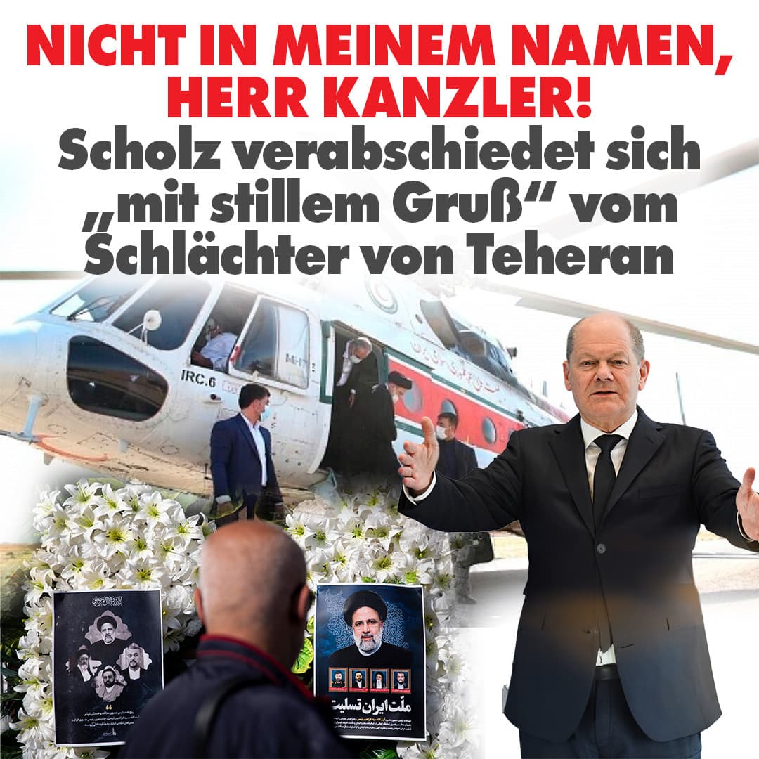 Nicht in meinem Namen, Herr Kanzler! Scholz verabschiedet sich „mit stillem Gruß“ vom Schlächter von Teheran