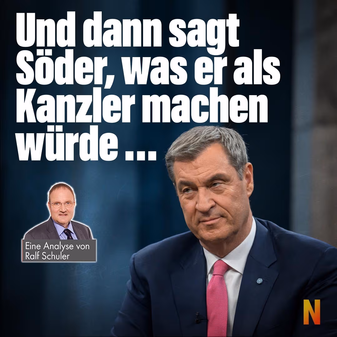 Und dann sagt Söder, was er als Kanzler machen würde …