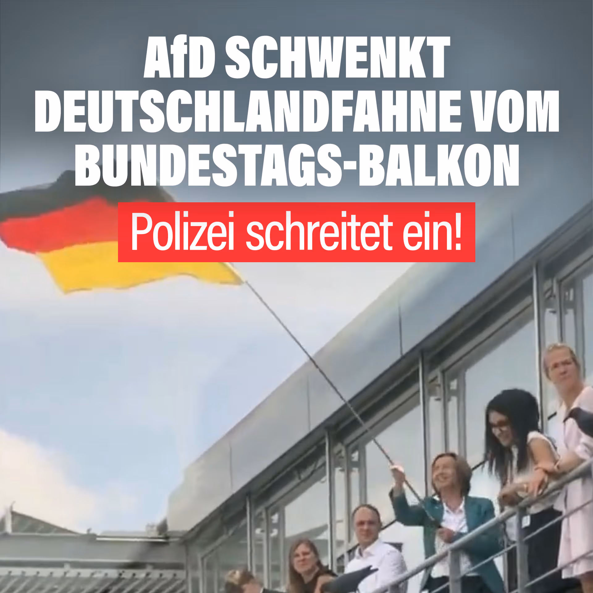 AfD schwenkt Deutschlandfahne vom Bundestags-Balkon – Polizei schreitet ein